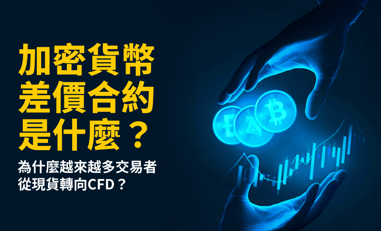 加密貨幣差價合約是什麼？為什麼越來越多交易者從現貨轉向CFD？