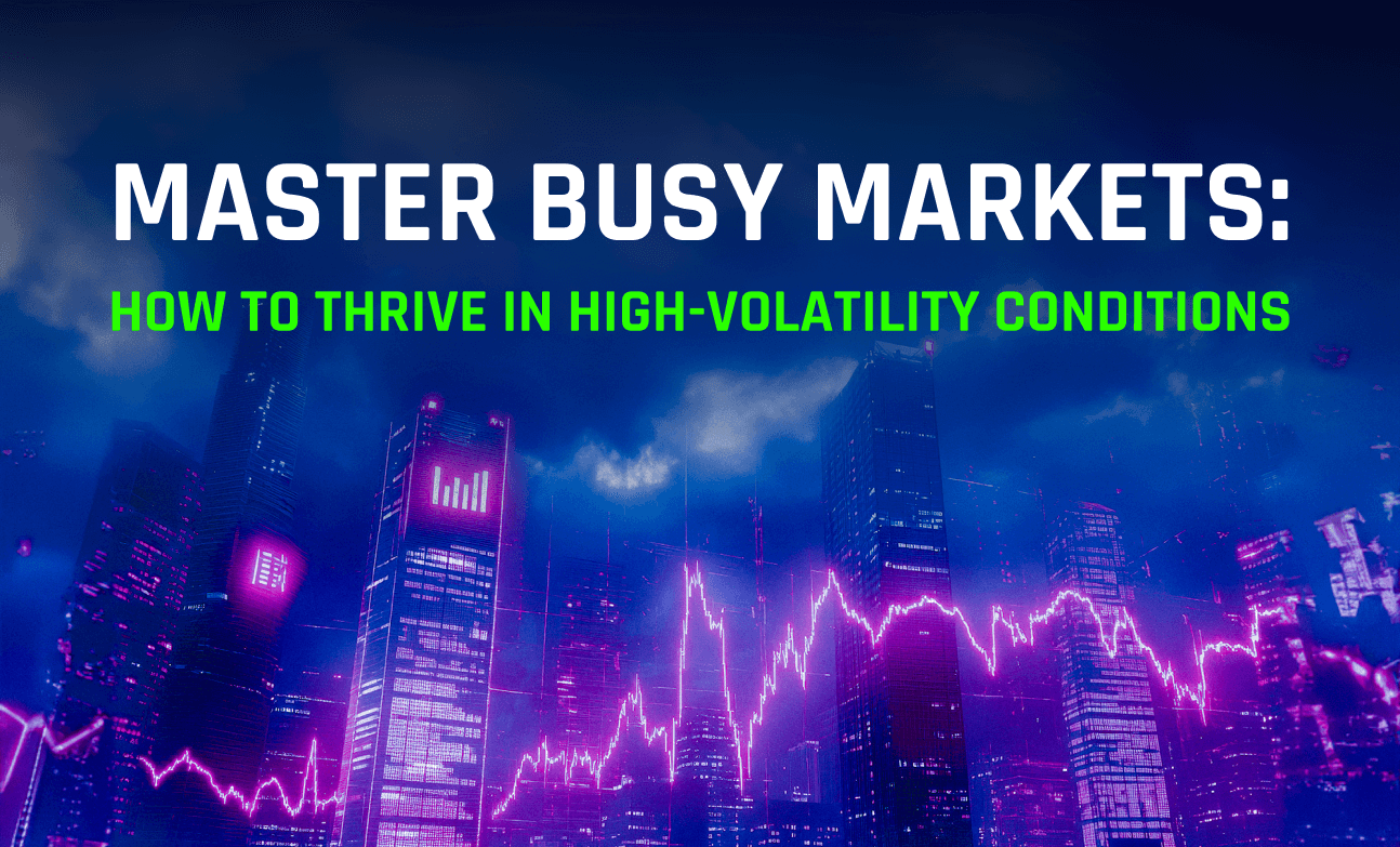 Master Busy Markets: How to Thrive in High-Volatility Conditions