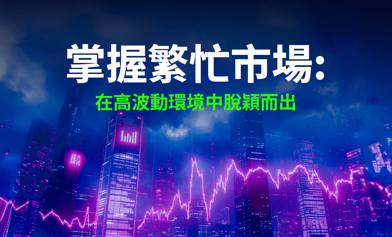 掌握繁忙市場：在高波動環境中脫穎而出