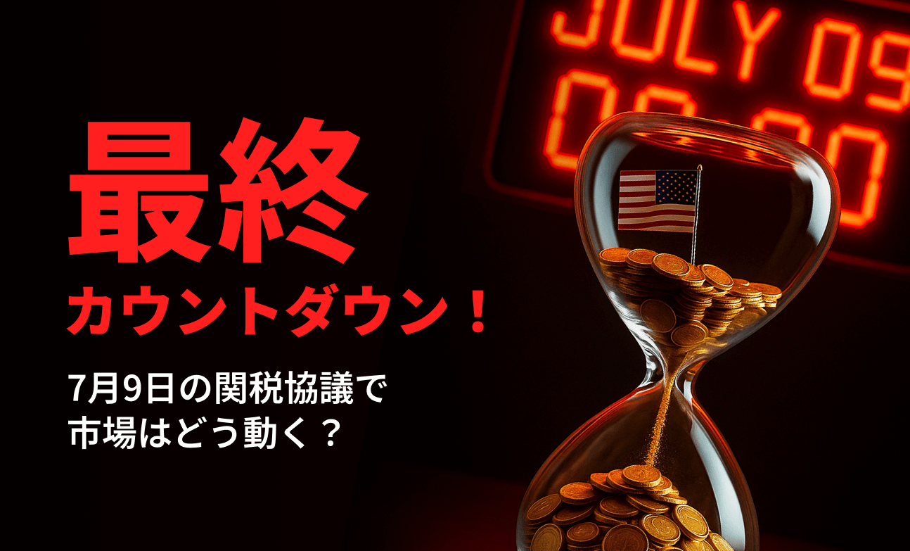 最終カウントダウン！7月9日の関税協議で市場はどう動く？