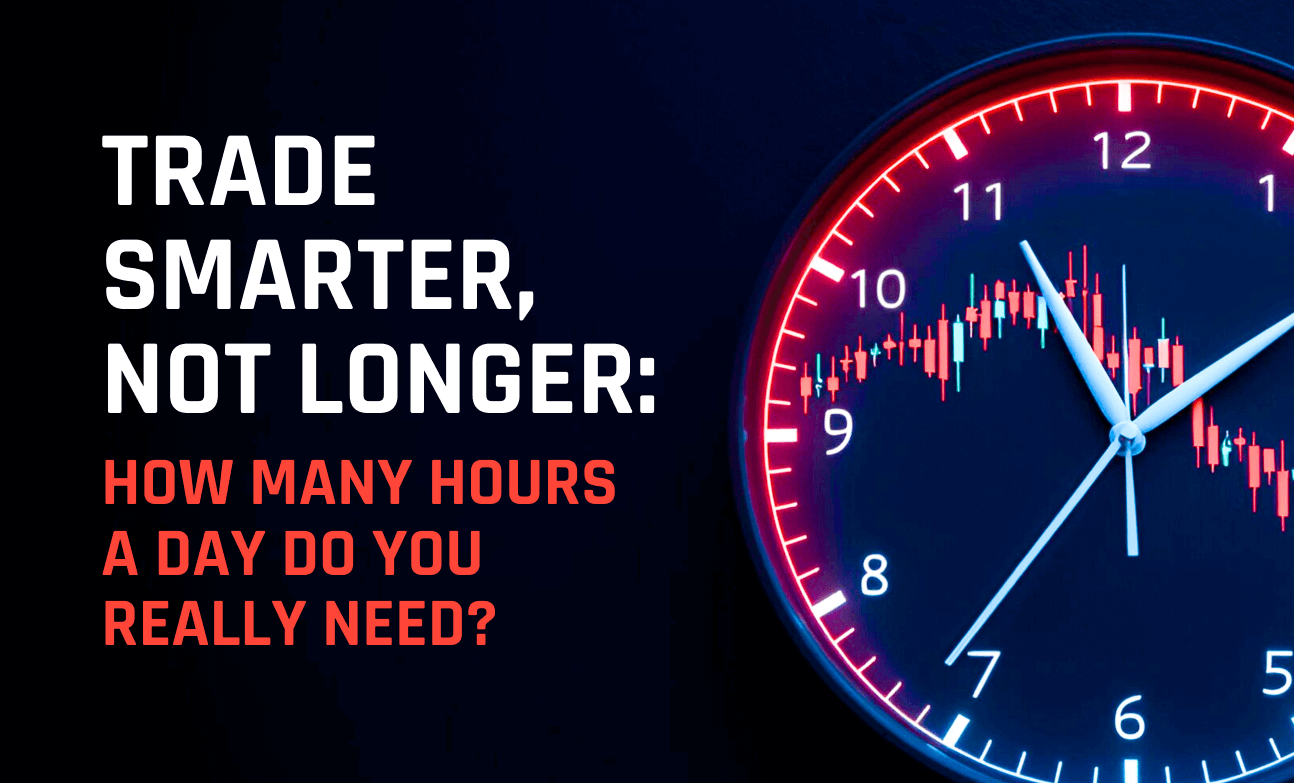 Trade Smarter, Not Longer: How Many Hours a Day Do You Really Need?
