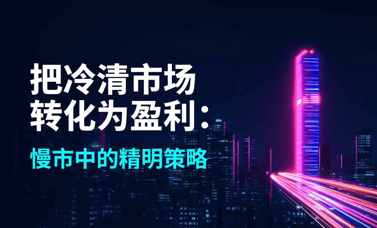 把冷清市场转化为盈利：慢市中的精明策略